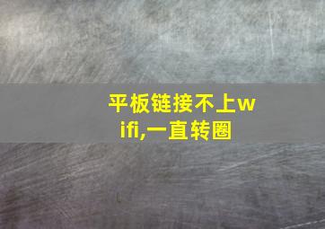 平板链接不上wifi,一直转圈