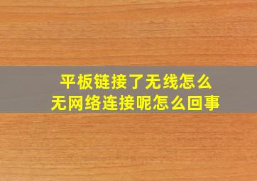 平板链接了无线怎么无网络连接呢怎么回事