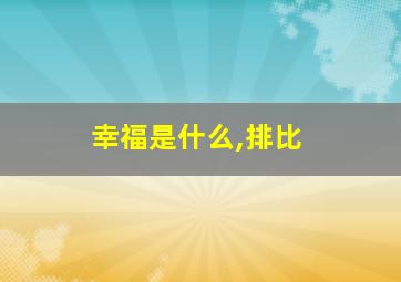 幸福是什么,排比