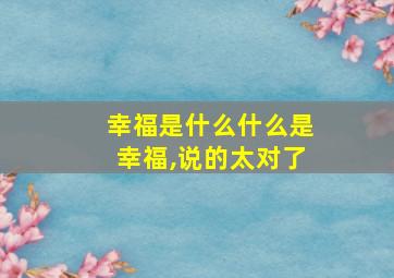 幸福是什么什么是幸福,说的太对了