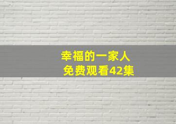 幸福的一家人免费观看42集