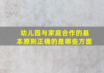 幼儿园与家庭合作的基本原则正确的是哪些方面