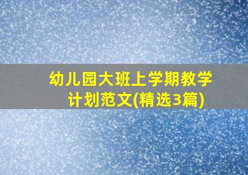 幼儿园大班上学期教学计划范文(精选3篇)