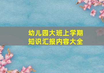 幼儿园大班上学期知识汇报内容大全