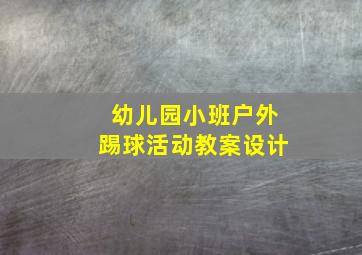 幼儿园小班户外踢球活动教案设计