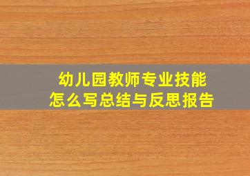 幼儿园教师专业技能怎么写总结与反思报告