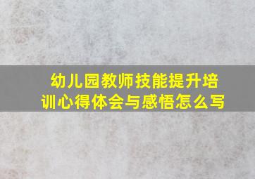 幼儿园教师技能提升培训心得体会与感悟怎么写