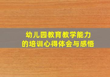 幼儿园教育教学能力的培训心得体会与感悟