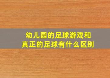 幼儿园的足球游戏和真正的足球有什么区别