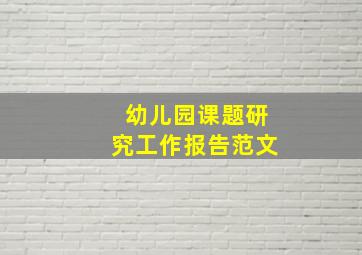 幼儿园课题研究工作报告范文