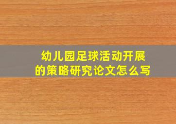 幼儿园足球活动开展的策略研究论文怎么写