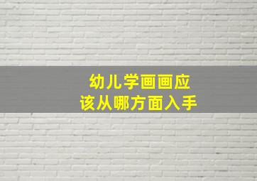 幼儿学画画应该从哪方面入手