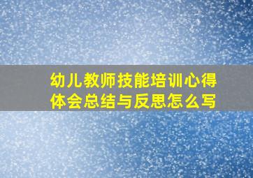 幼儿教师技能培训心得体会总结与反思怎么写