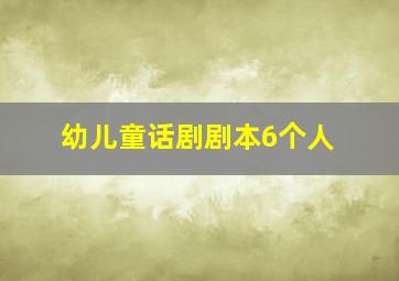 幼儿童话剧剧本6个人