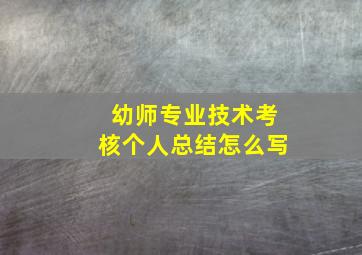 幼师专业技术考核个人总结怎么写