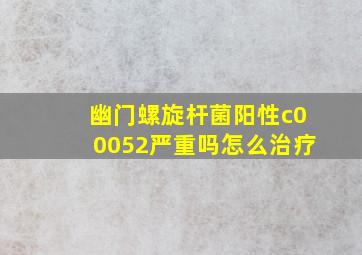 幽门螺旋杆菌阳性c00052严重吗怎么治疗