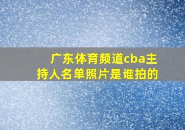 广东体育频道cba主持人名单照片是谁拍的