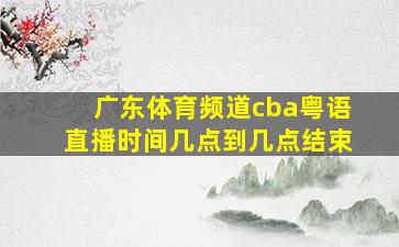 广东体育频道cba粤语直播时间几点到几点结束