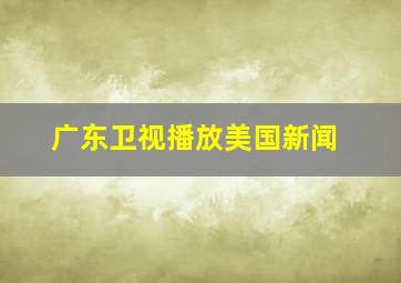 广东卫视播放美国新闻