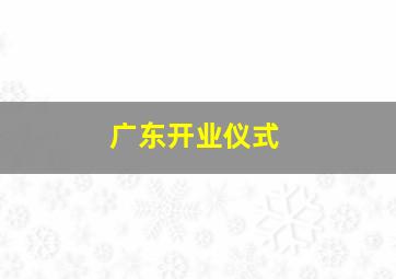 广东开业仪式