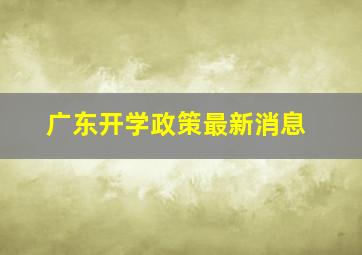 广东开学政策最新消息