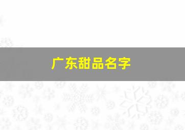 广东甜品名字