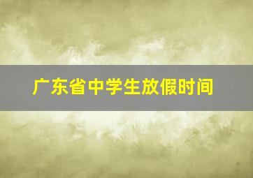 广东省中学生放假时间