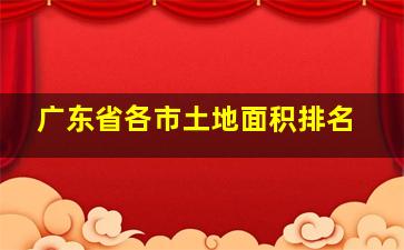 广东省各市土地面积排名