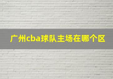 广州cba球队主场在哪个区