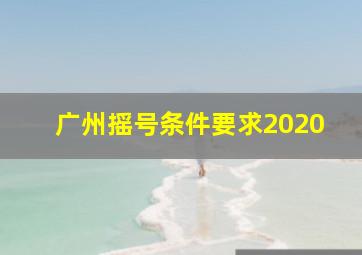 广州摇号条件要求2020