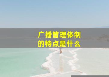 广播管理体制的特点是什么