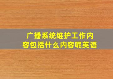 广播系统维护工作内容包括什么内容呢英语