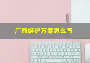 广播维护方案怎么写