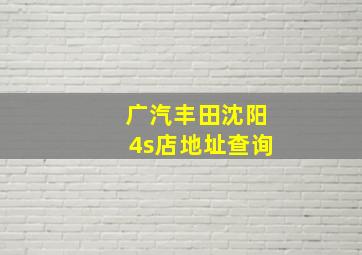 广汽丰田沈阳4s店地址查询