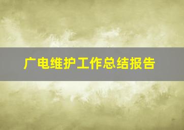 广电维护工作总结报告