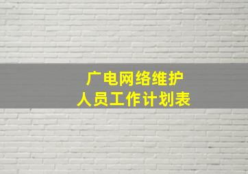 广电网络维护人员工作计划表