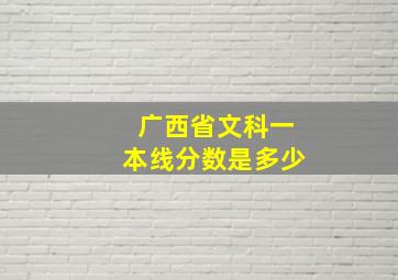 广西省文科一本线分数是多少