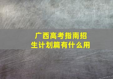 广西高考指南招生计划篇有什么用