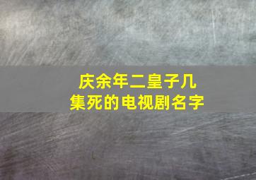 庆余年二皇子几集死的电视剧名字