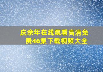 庆余年在线观看高清免费46集下载视频大全