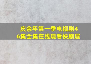 庆余年第一季电视剧46集全集在线观看快剧屋