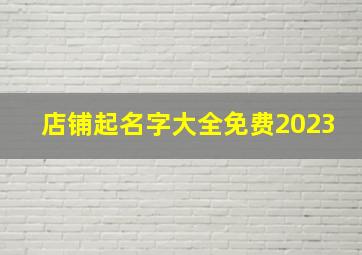 店铺起名字大全免费2023