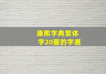 康熙字典繁体字20画的字邂