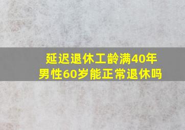 延迟退休工龄满40年男性60岁能正常退休吗