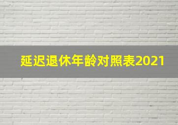 延迟退休年龄对照表2021