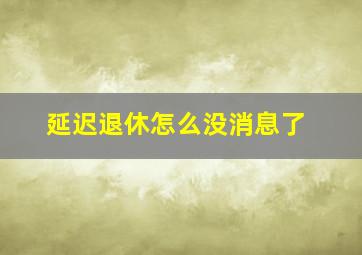 延迟退休怎么没消息了