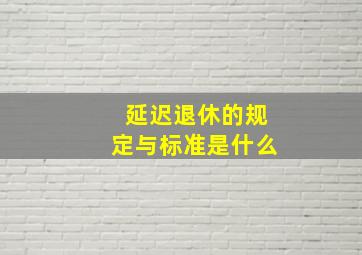 延迟退休的规定与标准是什么