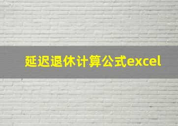 延迟退休计算公式excel