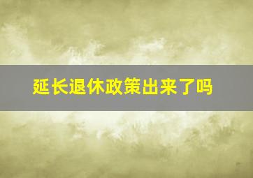 延长退休政策出来了吗