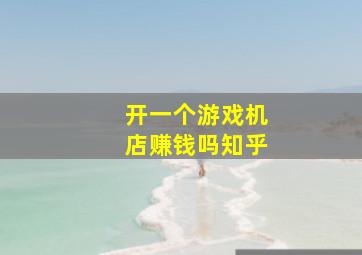 开一个游戏机店赚钱吗知乎